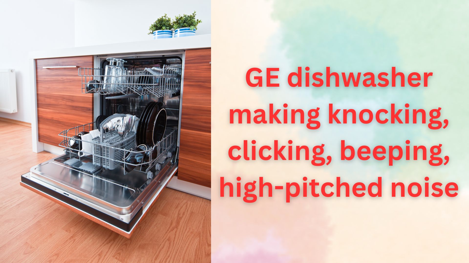 GE Dishwasher Making Knocking/Clicking/Beeping/high pitched Noise