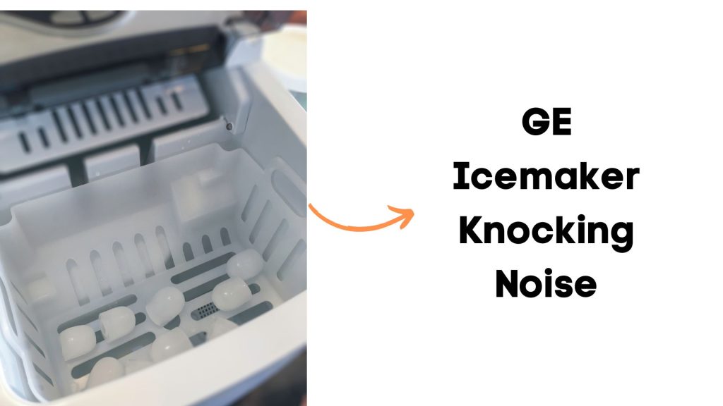 10 Reasons GE Ice Maker Knocking Noise (Fixed!) RectifyHome