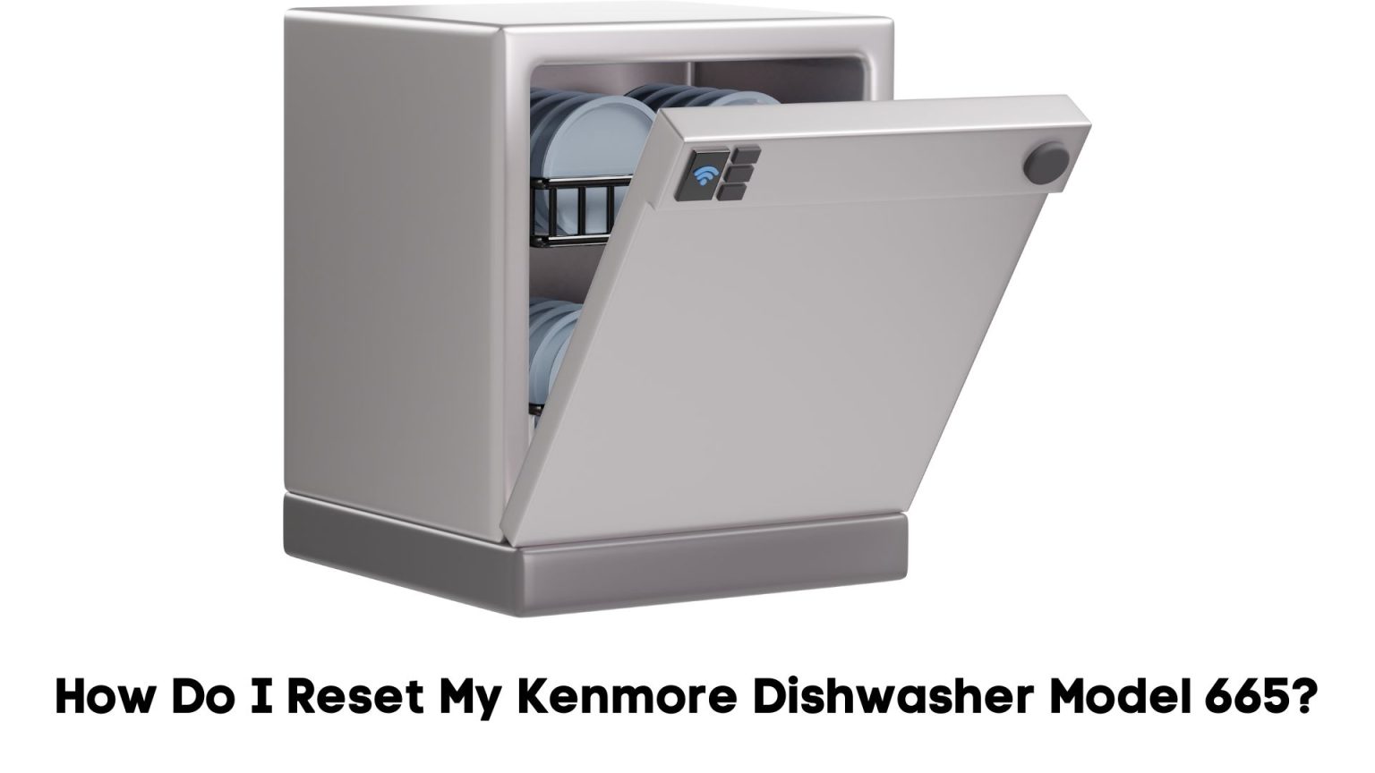 How Do I Reset My Kenmore Dishwasher Model 665? (5 Methods) RectifyHome