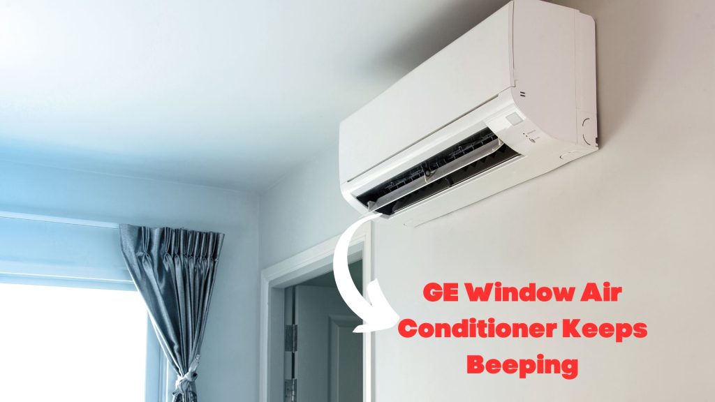 6 Reasons GE Window Air Conditioner Keeps Beeping (Fixed) RectifyHome